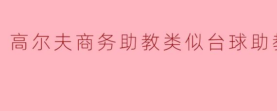 高尔夫商务助教类似台球助教