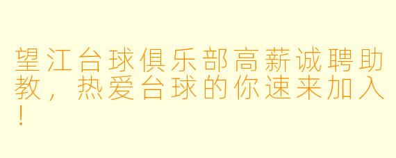 望江台球俱乐部高薪诚聘助教，热爱台球的你速来加入！