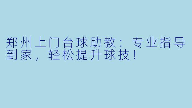 郑州上门台球助教：专业指导到家，轻松提升球技！