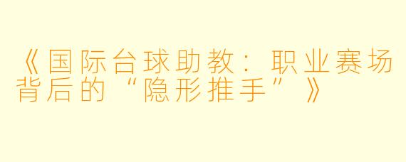 《国际台球助教：职业赛场背后的“隐形推手”》