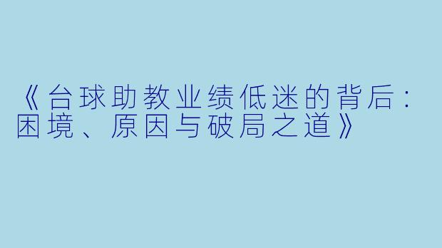 《台球助教业绩低迷的背后：困境、原因与破局之道》
