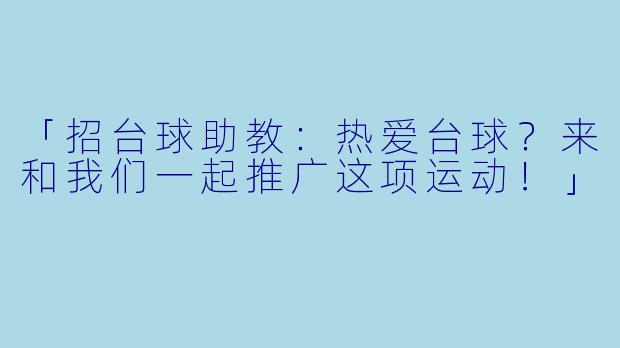 「招台球助教：热爱台球？来和我们一起推广这项运动！」