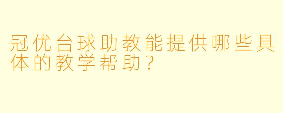 冠优台球助教能提供哪些具体的教学帮助？