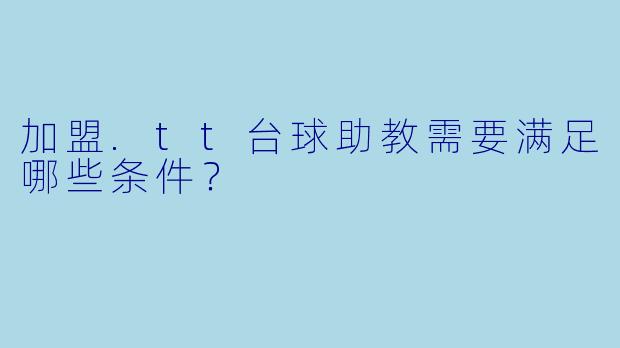 加盟.tt台球助教需要满足哪些条件？