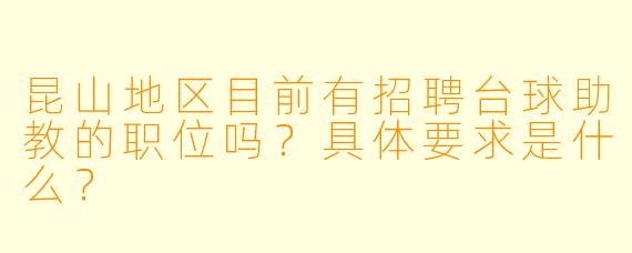 昆山地区目前有招聘台球助教的职位吗？具体要求是什么？