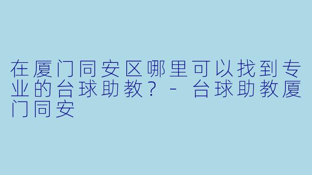 在厦门同安区哪里可以找到专业的台球助教?