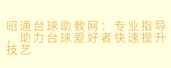 昭通台球助教网：专业指导，助力台球爱好者快速提升技艺