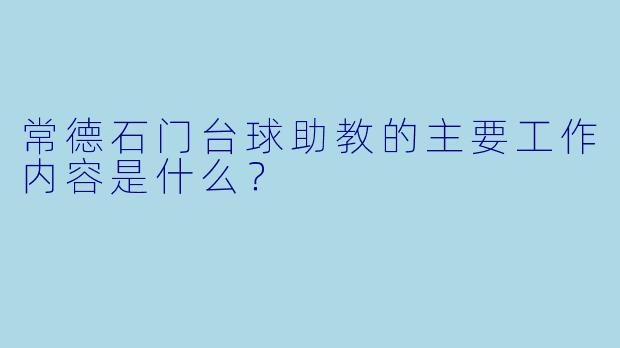 常德石门台球助教的主要工作内容是什么？