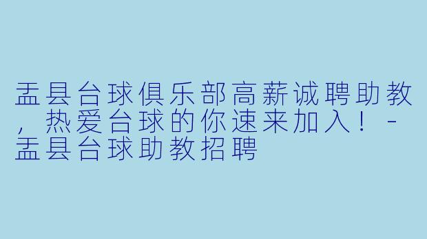 盂县台球俱乐部高薪诚聘助教，热爱台球的你速来加入！-盂县台球助教招聘