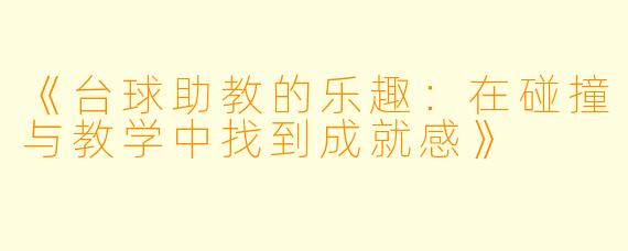 《台球助教的乐趣：在碰撞与教学中找到成就感》