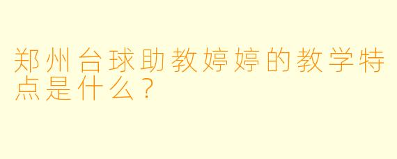 郑州台球助教婷婷的教学特点是什么？