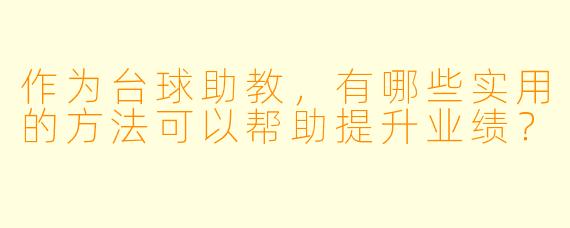作为台球助教,有哪些实用的方法可以帮助提升业绩?