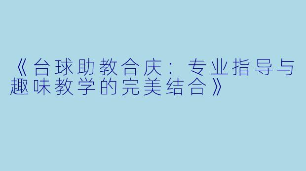《台球助教合庆：专业指导与趣味教学的完美结合》