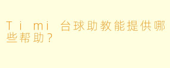 Timi台球助教能提供哪些帮助？