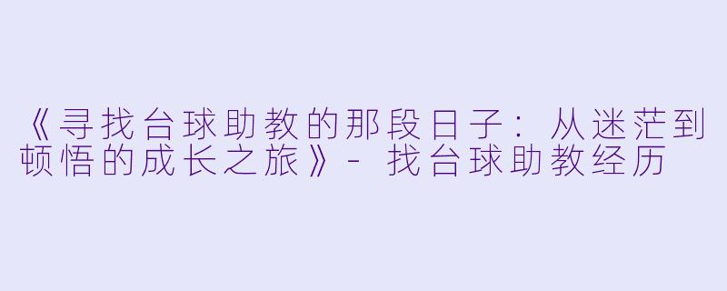 《寻找台球助教的那段日子：从迷茫到顿悟的成长之旅》-找台球助教经历