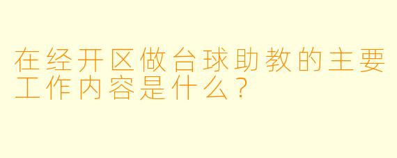 在经开区做台球助教的主要工作内容是什么？