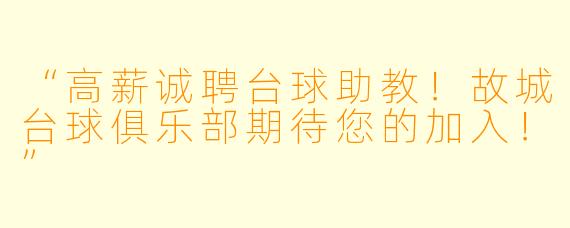 “高薪诚聘台球助教!故城台球俱乐部期待您的加入!”