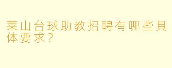 莱山台球助教招聘有哪些具体要求?