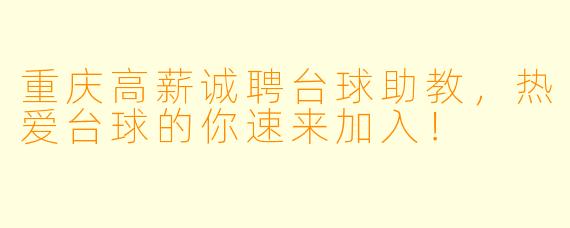 重庆高薪诚聘台球助教，热爱台球的你速来加入！