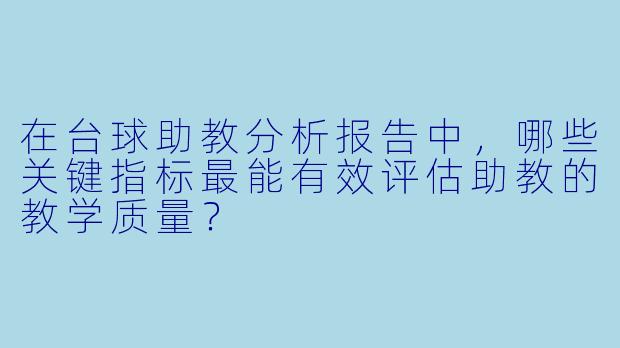 在台球助教分析报告中,哪些关键指标最能有效评估助教的教学质量?