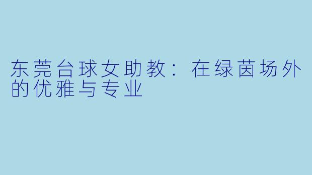 东莞台球女助教：在绿茵场外的优雅与专业