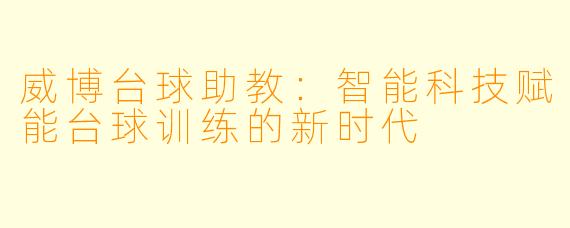 威博台球助教：智能科技赋能台球训练的新时代