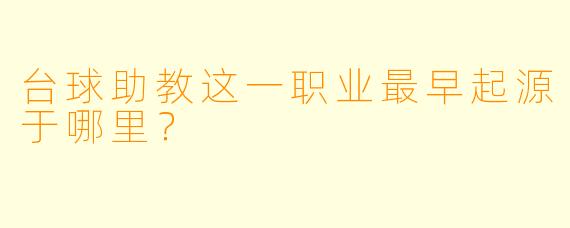 台球助教这一职业最早起源于哪里？