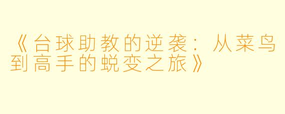 《台球助教的逆袭：从菜鸟到高手的蜕变之旅》