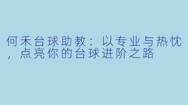 何禾台球助教：以专业与热忱，点亮你的台球进阶之路