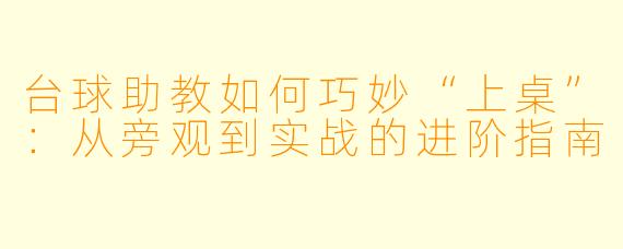 台球助教如何巧妙“上桌”：从旁观到实战的进阶指南