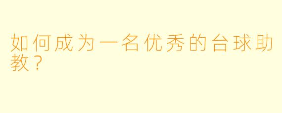 如何成为一名优秀的台球助教？