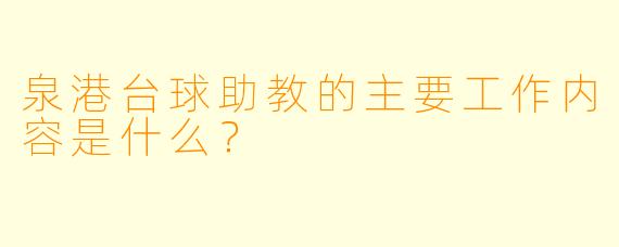 泉港台球助教的主要工作内容是什么？