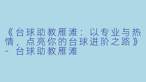 《台球助教雁滩：以专业与热情，点亮你的台球进阶之路》-台球助教雁滩