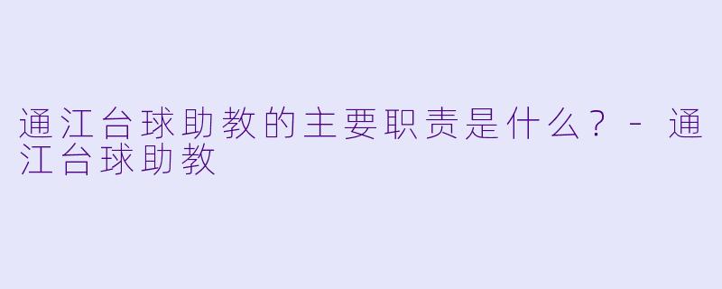 通江台球助教的主要职责是什么？