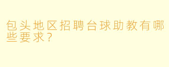 包头地区招聘台球助教有哪些要求?