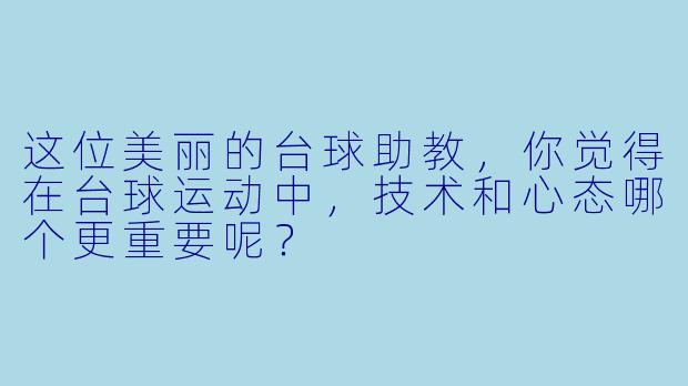 这位美丽的台球助教，你觉得在台球运动中，技术和心态哪个更重要呢？