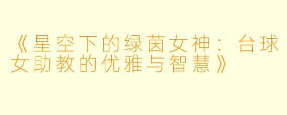 《星空下的绿茵女神：台球女助教的优雅与智慧》