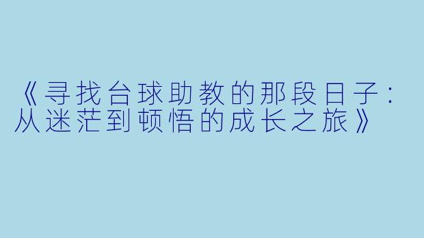 《寻找台球助教的那段日子：从迷茫到顿悟的成长之旅》