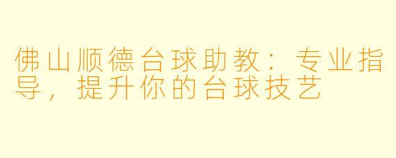 佛山顺德台球助教：专业指导，提升你的台球技艺
