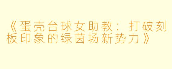 《蛋壳台球女助教：打破刻板印象的绿茵场新势力》
