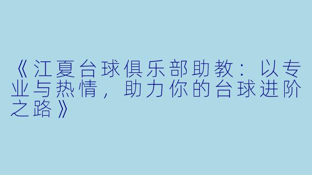 《江夏台球俱乐部助教：以专业与热情，助力你的台球进阶之路》
