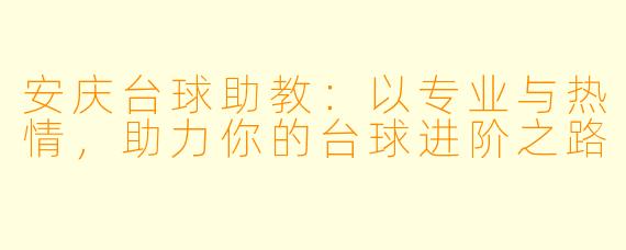 安庆台球助教：以专业与热情，助力你的台球进阶之路