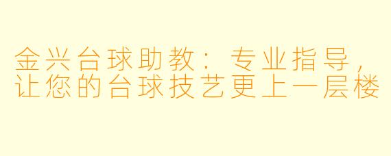 金兴台球助教：专业指导，让您的台球技艺更上一层楼