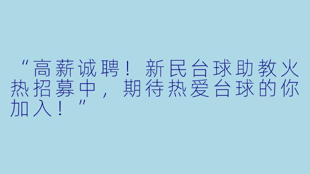 “高薪诚聘！新民台球助教火热招募中，期待热爱台球的你加入！”