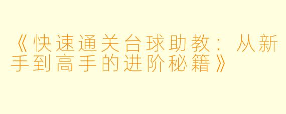《快速通关台球助教:从新手到高手的进阶秘籍》
