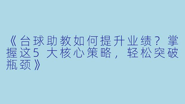 《台球助教如何提升业绩?掌握这5大核心策略,轻松突破瓶颈》