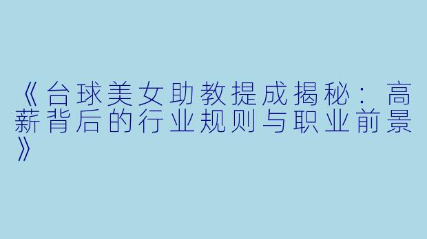 《台球美女助教提成揭秘：高薪背后的行业规则与职业前景》