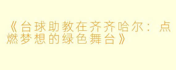 《台球助教在齐齐哈尔:点燃梦想的绿色舞台》