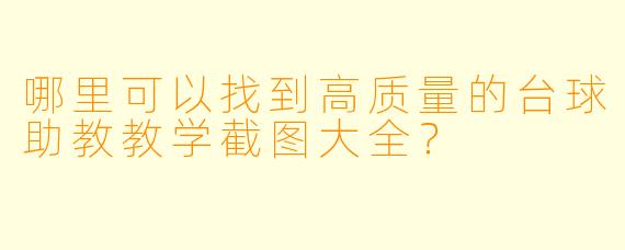 哪里可以找到高质量的台球助教教学截图大全？