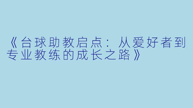 《台球助教启点:从爱好者到专业教练的成长之路》